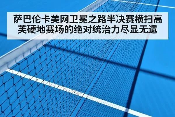 萨巴伦卡美网卫冕之路半决赛横扫高芙硬地赛场的绝对统治力尽显无遗