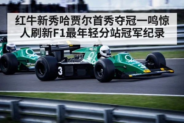 红牛新秀哈贾尔首秀夺冠一鸣惊人刷新F1最年轻分站冠军纪录